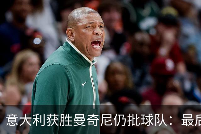 意大利获胜曼奇尼仍批球队：最后20分钟不思进取了