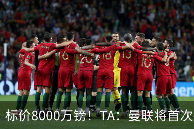 标价8000万镑！TA：曼联将首次报价M费，但不准备满足西汉姆要价
